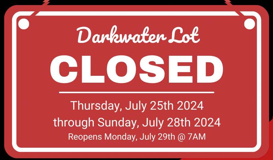 FRO Darkwater CLOSED: Thursday, July 25, 2024 through Sunday, July 28, 2024. Reopens Monday, July 29, 2024 at 7am.